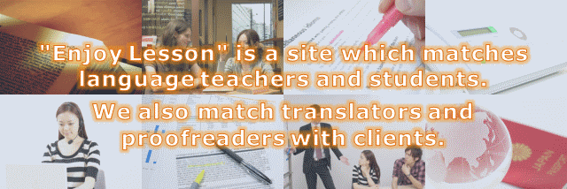 "Enjoy Lesson" is a site which matches language teachers and students. We also match translators and proofreaders with clients.